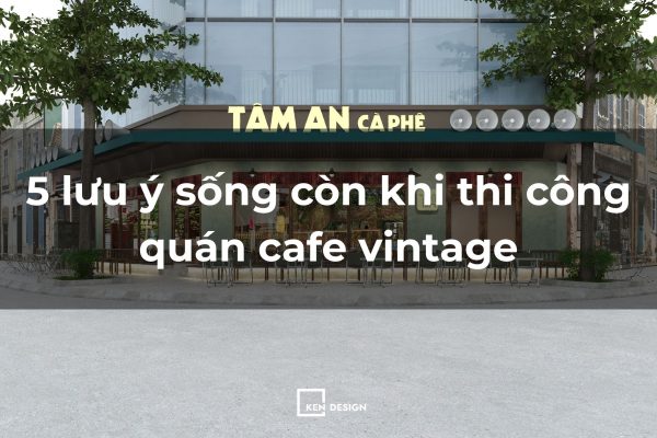 5 lưu ý khi thi công quán cafe vintage