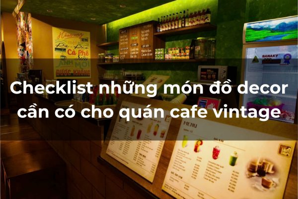 Những món đồ trang trí không thể thiếu cho quán cafe vintage