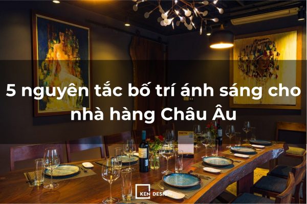 5 Nguyên tắc vàng trong bố trí ánh sáng nhà hàng Châu Âu sang trọng