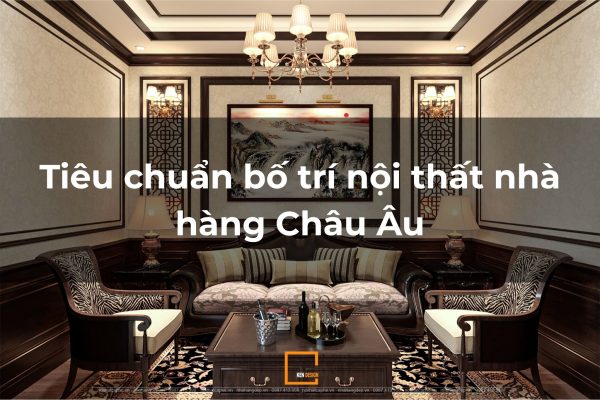 Tiêu chuẩn bố trí nội thất nhà hàng Châu Âu: Nghệ thuật sắp đặt không gian đẳng cấp
