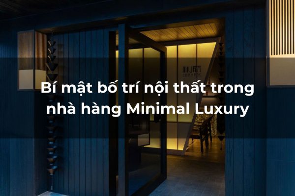 Bí mật bố trí nội thất nhà hàng minimal luxury