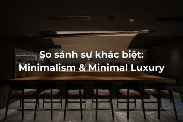 Phân biệt Minimalism và Minimal Luxury