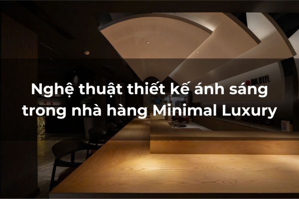 thiết kế ánh sáng nhà hàng Minimal Luxury