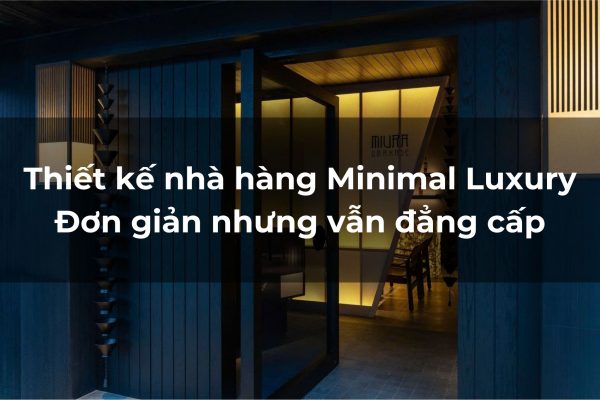 Thiết kế nhà hàng Minimal Luxury